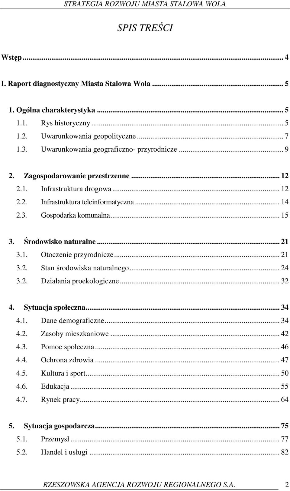 Środowisko naturalne... 21 3.1. Otoczenie przyrodnicze... 21 3.2. Stan środowiska naturalnego... 24 3.2. Działania proekologiczne... 32 4. Sytuacja społeczna... 34 4.1. Dane demograficzne... 34 4.2. Zasoby mieszkaniowe.