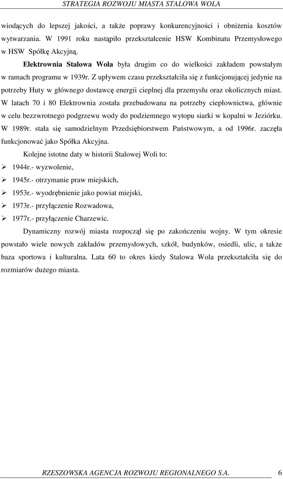 Z upływem czasu przekształciła się z funkcjonującej jedynie na potrzeby Huty w głównego dostawcę energii cieplnej dla przemysłu oraz okolicznych miast.