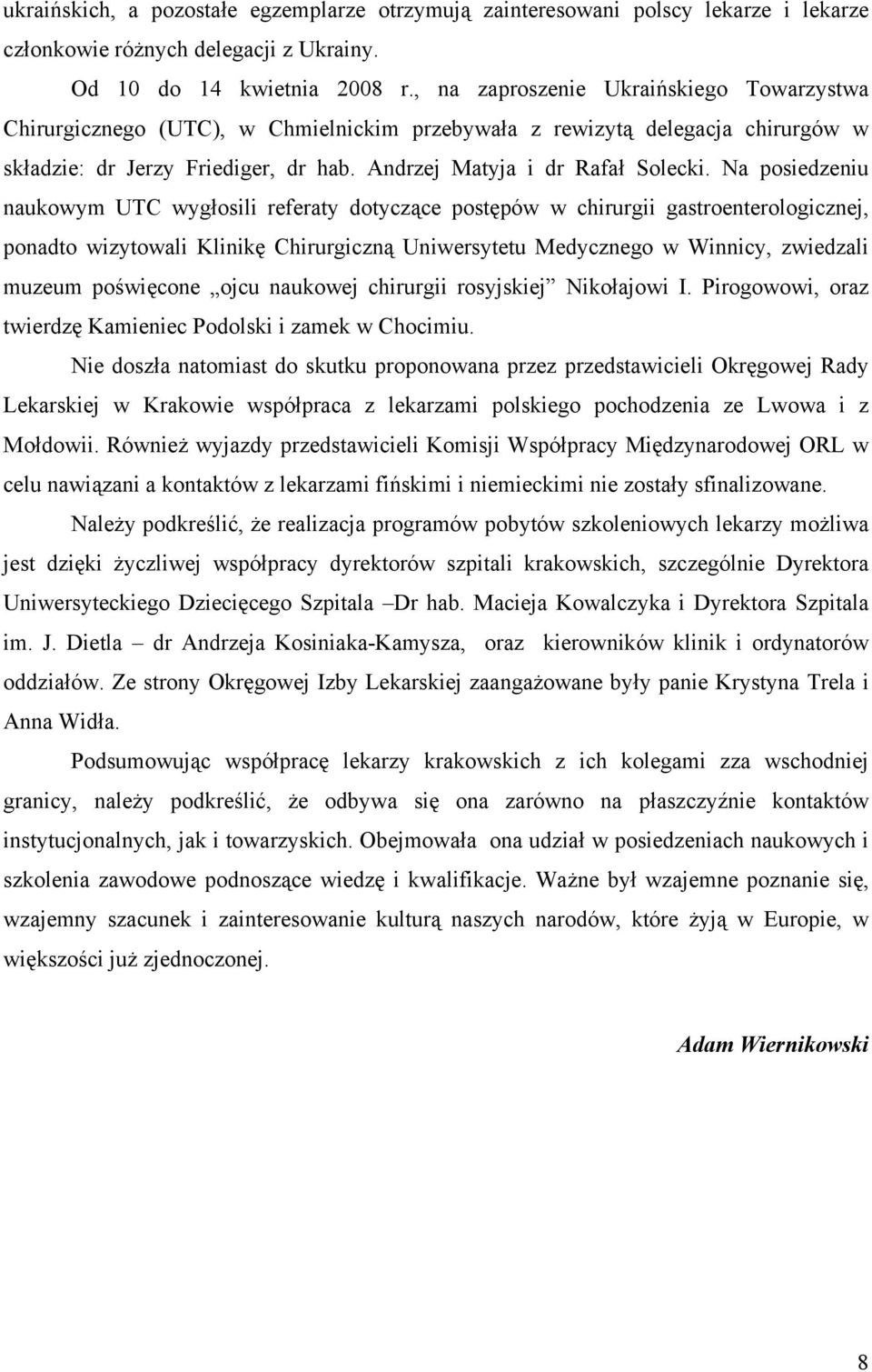 Na posiedzeniu naukowym UTC wygłosili referaty dotyczące postępów w chirurgii gastroenterologicznej, ponadto wizytowali Klinikę Chirurgiczną Uniwersytetu Medycznego w Winnicy, zwiedzali muzeum