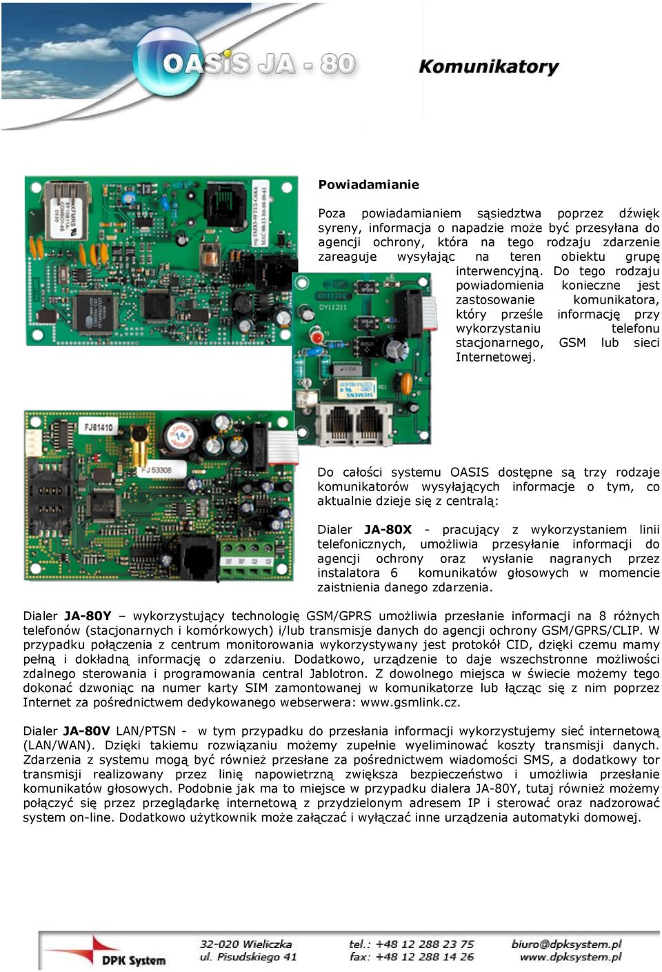 Do całości systemu OASIS dostępne są trzy rodzaje komunikatorów wysyłających informacje o tym, co aktualnie dzieje się z centralą: Dialer JA-80X - pracujący z wykorzystaniem linii telefonicznych,