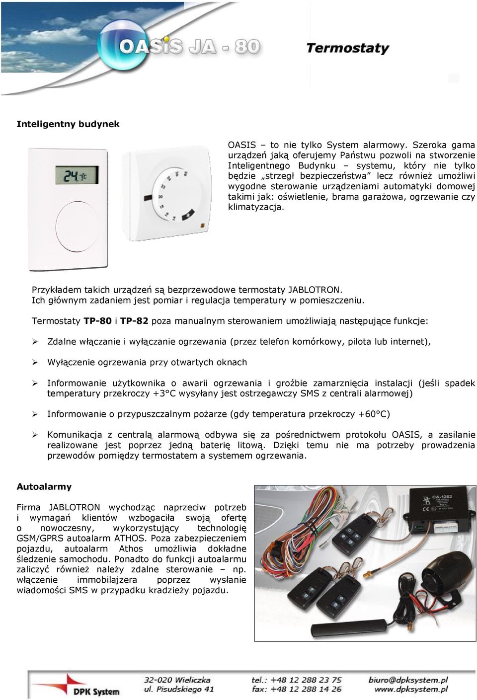 automatyki domowej takimi jak: oświetlenie, brama garażowa, ogrzewanie czy klimatyzacja. Przykładem takich urządzeń są bezprzewodowe termostaty JABLOTRON.