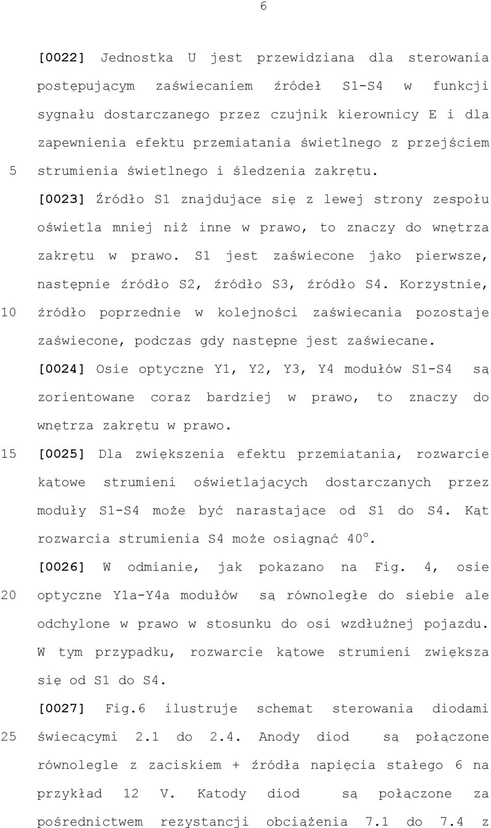 S1 jest zaświecone jako pierwsze, następnie źródło S2, źródło S3, źródło S4. Korzystnie, źródło poprzednie w kolejności zaświecania pozostaje zaświecone, podczas gdy następne jest zaświecane.