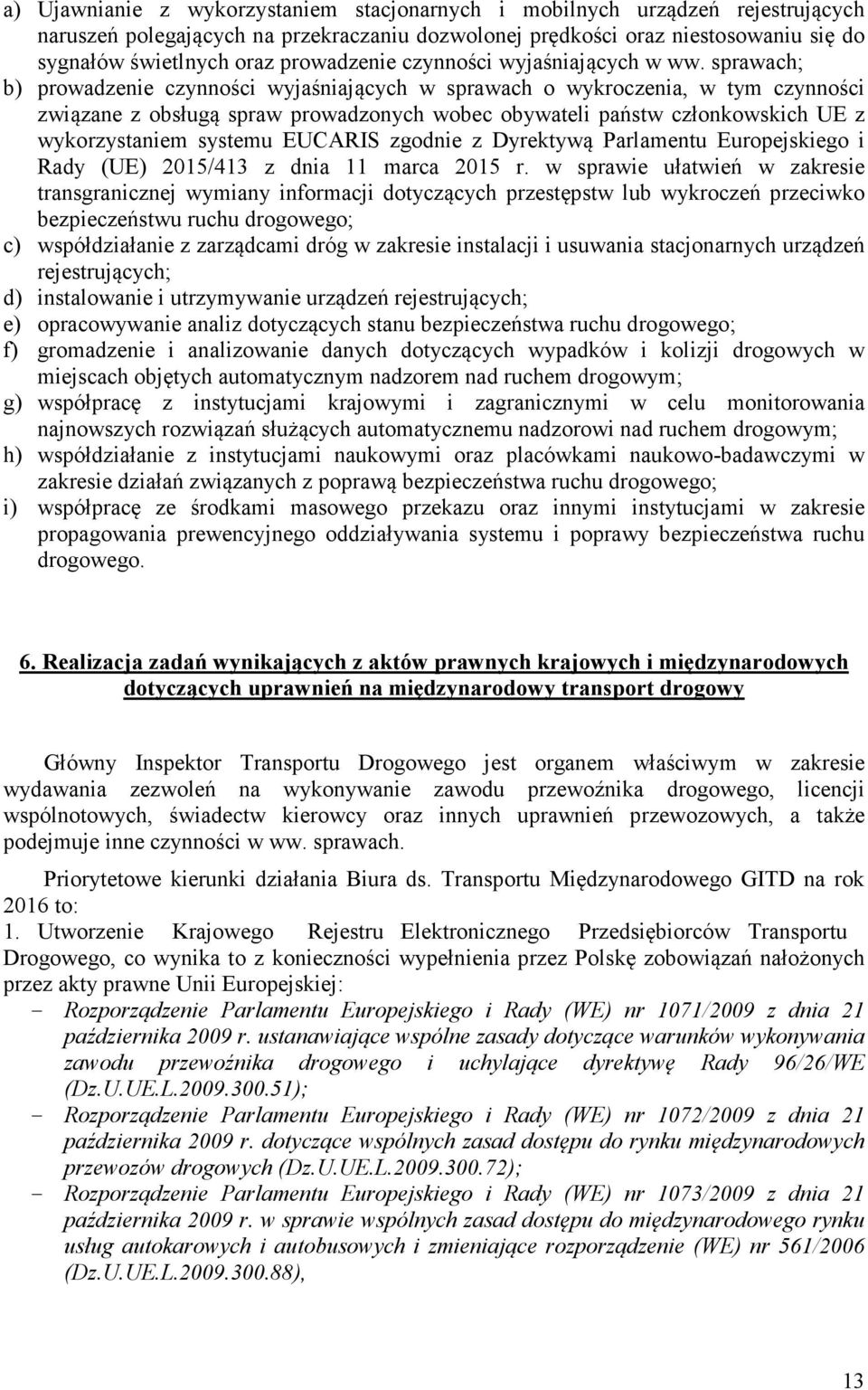 sprawach; b) prowadzenie czynności wyjaśniających w sprawach o wykroczenia, w tym czynności związane z obsługą spraw prowadzonych wobec obywateli państw członkowskich UE z wykorzystaniem systemu