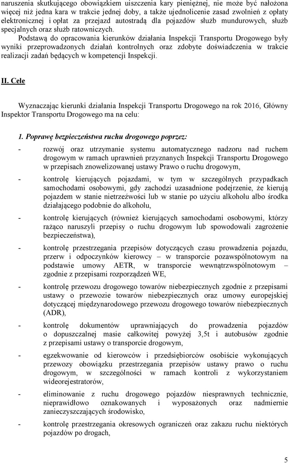 Podstawą do opracowania kierunków działania Inspekcji Transportu Drogowego były wyniki przeprowadzonych działań kontrolnych oraz zdobyte doświadczenia w trakcie realizacji zadań będących w