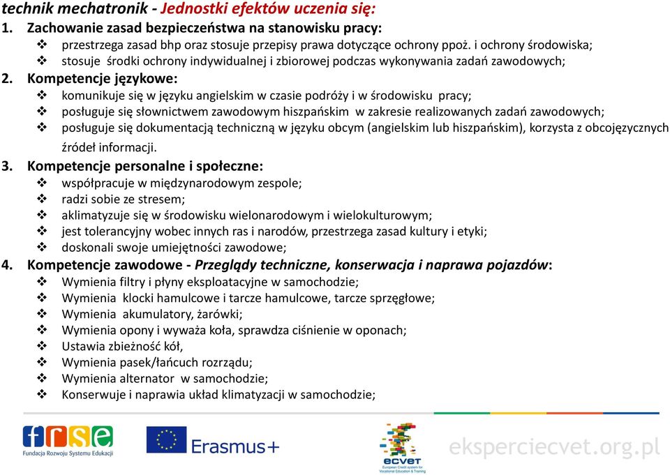 Kompetencje językowe: komunikuje się w języku angielskim w czasie podróży i w środowisku pracy; posługuje się słownictwem zawodowym hiszpańskim w zakresie realizowanych zadań zawodowych; posługuje