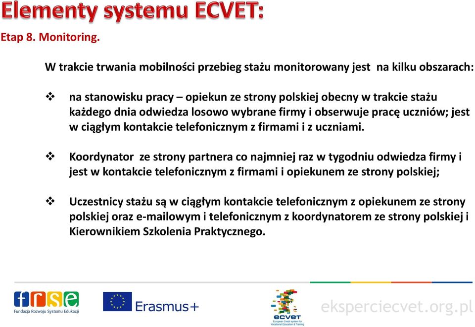 dnia odwiedza losowo wybrane firmy i obserwuje pracę uczniów; jest w ciągłym kontakcie telefonicznym z firmami i z uczniami.