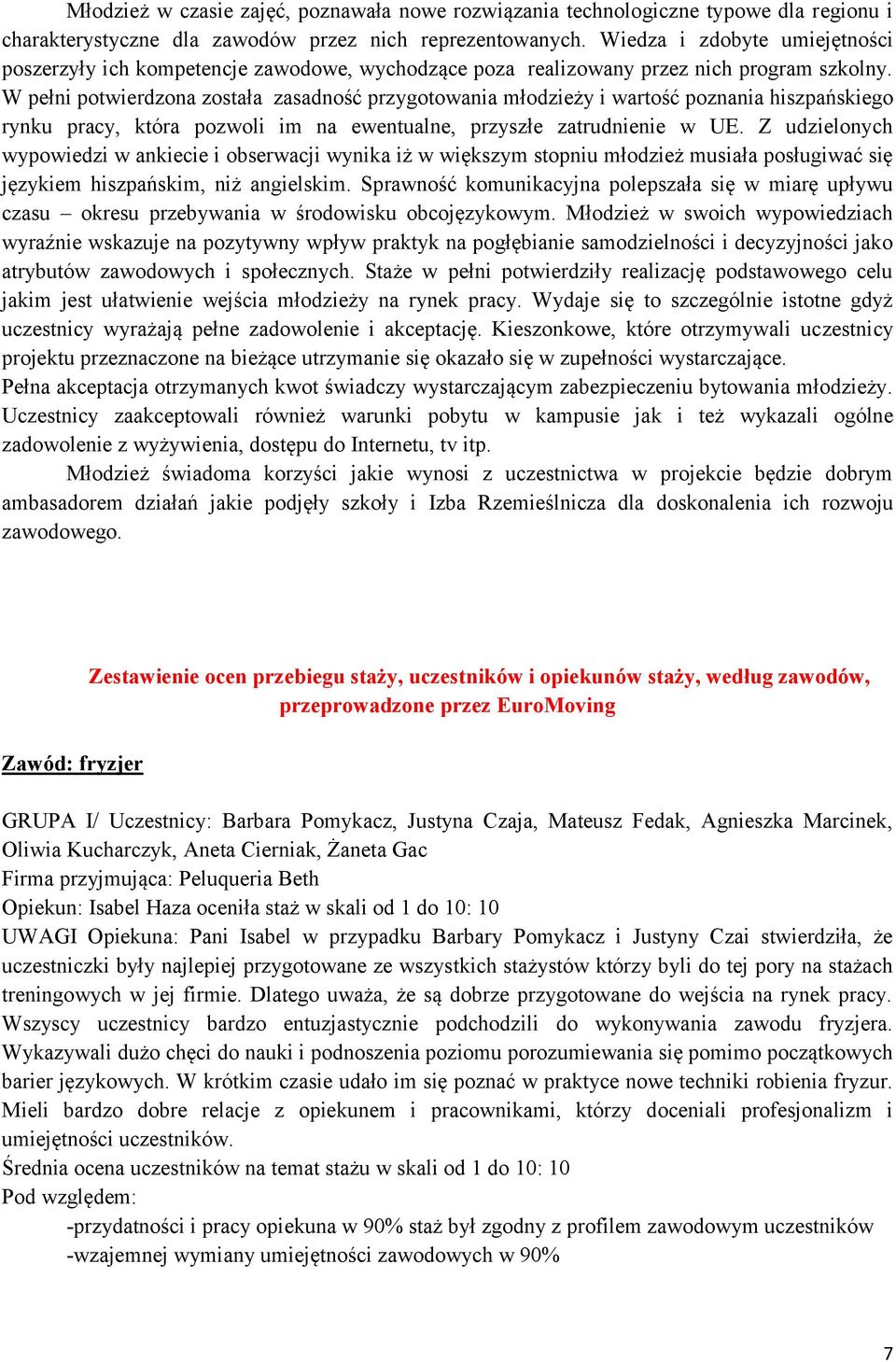 W pełni potwierdzona została zasadność przygotowania młodzieży i wartość poznania hiszpańskiego rynku pracy, która pozwoli im na ewentualne, przyszłe zatrudnienie w UE.