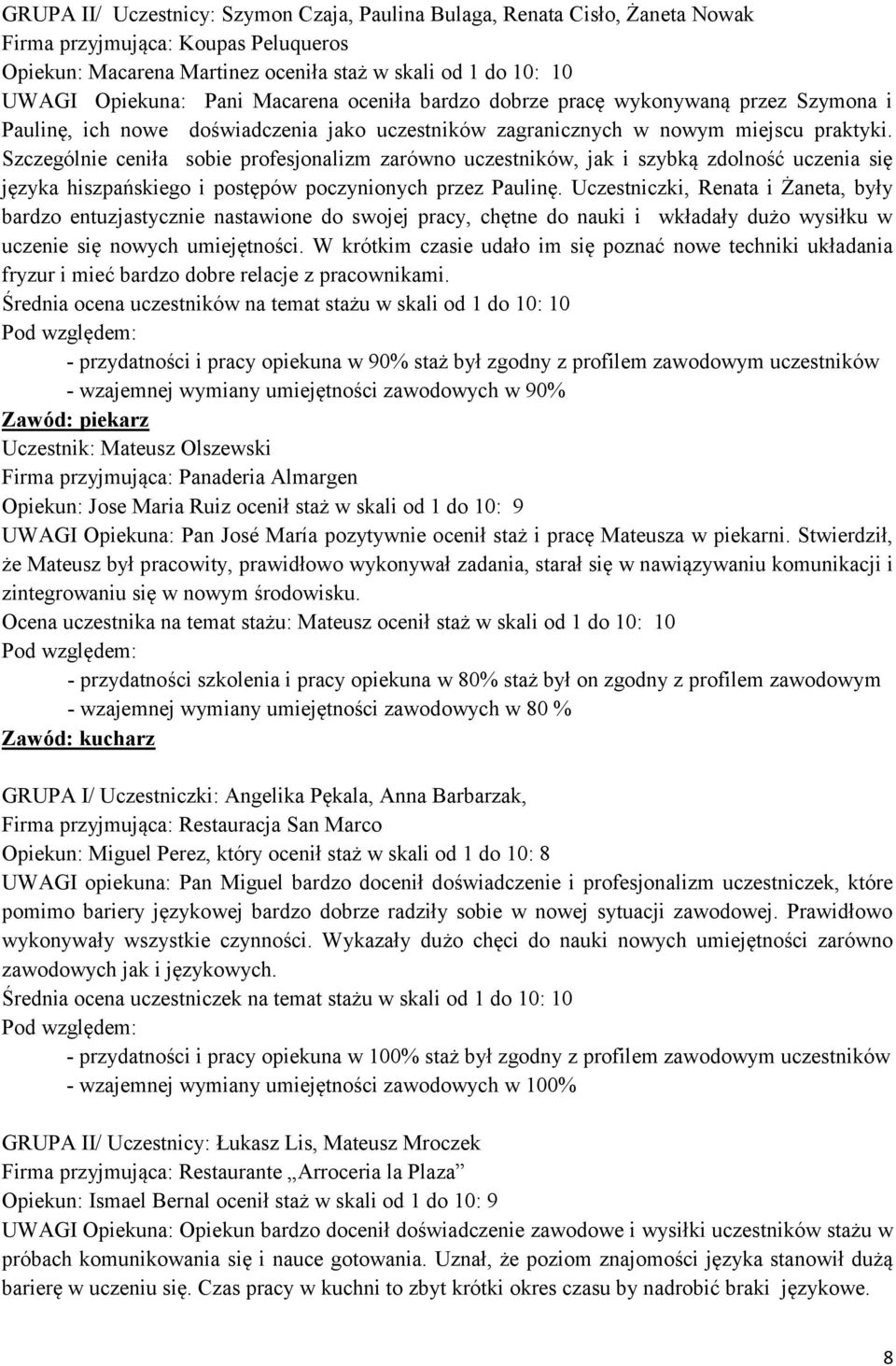 Szczególnie ceniła sobie profesjonalizm zarówno uczestników, jak i szybką zdolność uczenia się języka hiszpańskiego i postępów poczynionych przez Paulinę.