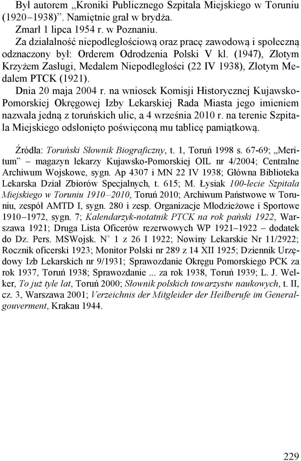 (1947), Złotym Krzyżem Zasługi, Medalem Niepodległości (22 IV 1938), Złotym Medalem PTCK (1921). Dnia 20 maja 2004 r.