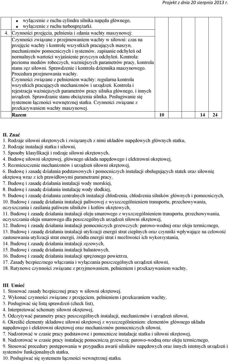 pomocniczych i systemów, zapisanie odchyleń od normalnych wartości wyjaśnienie przyczyn odchyleń. Kontrola: poziomu mediów roboczych, ważniejszych parametrów pracy, kontrola stanu zęz siłowni.