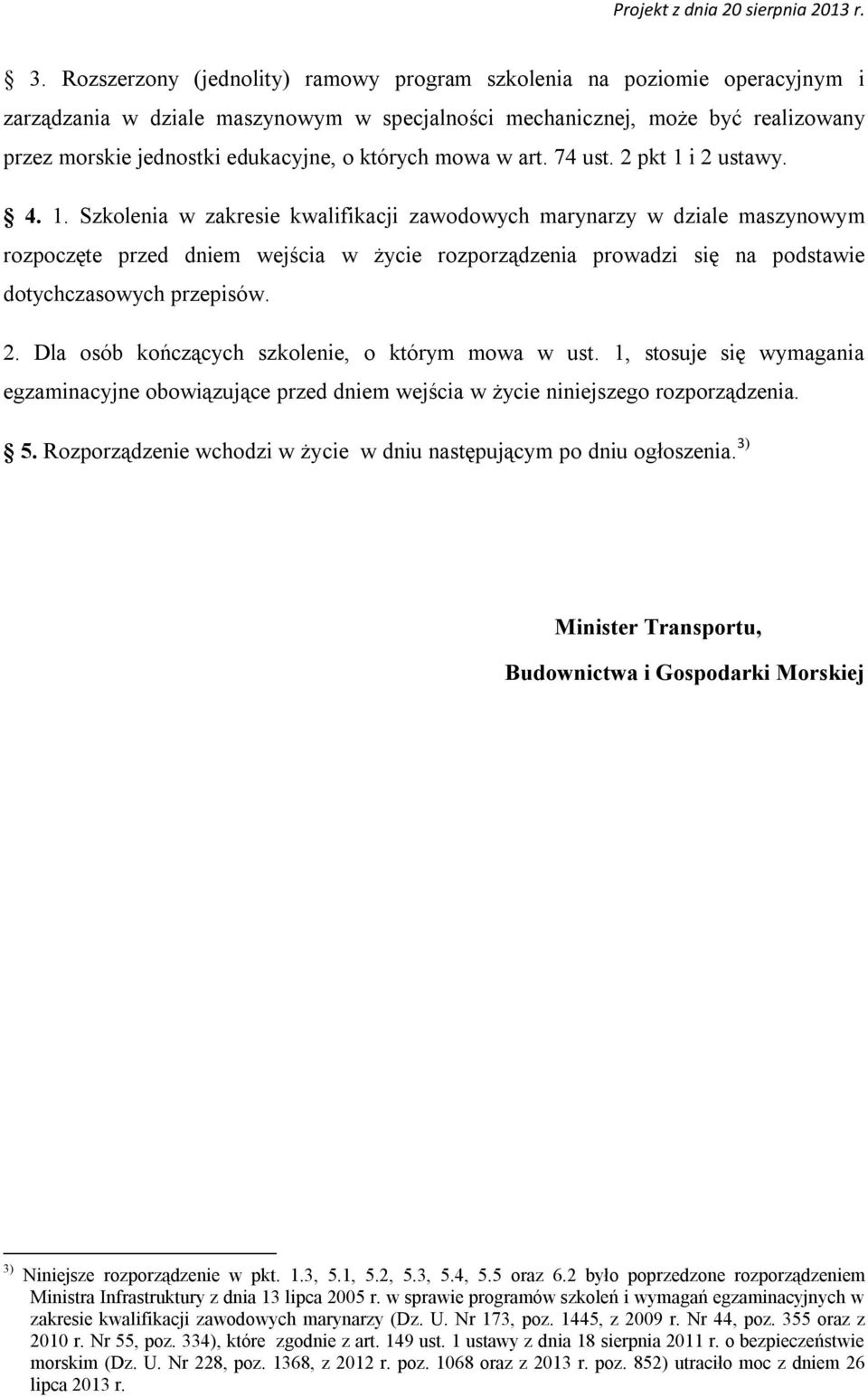 i 2 ustawy. 4. 1. Szkolenia w zakresie kwalifikacji zawodowych marynarzy w dziale maszynowym rozpoczęte przed dniem wejścia w życie rozporządzenia prowadzi się na podstawie dotychczasowych przepisów.