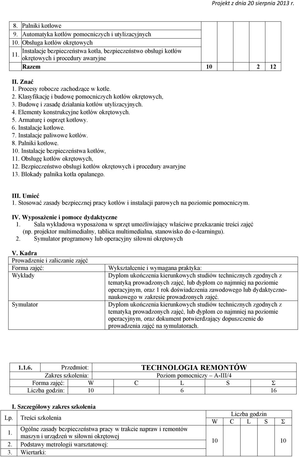 Budowę i zasadę działania kotłów utylizacyjnych. 4. Elementy konstrukcyjne kotłów okrętowych. 5. Armaturę i osprzęt kotłowy. 6. Instalacje kotłowe. 7. Instalacje paliwowe kotłów. 8. Palniki kotłowe.