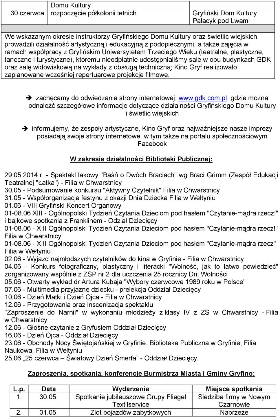 obu budynkach GDK oraz salę widowiskową na wykłady z obsługą techniczną; Kino Gryf realizowało zaplanowane wcześniej repertuarowe projekcje filmowe. zachęcamy do odwiedzania strony internetowej: www.