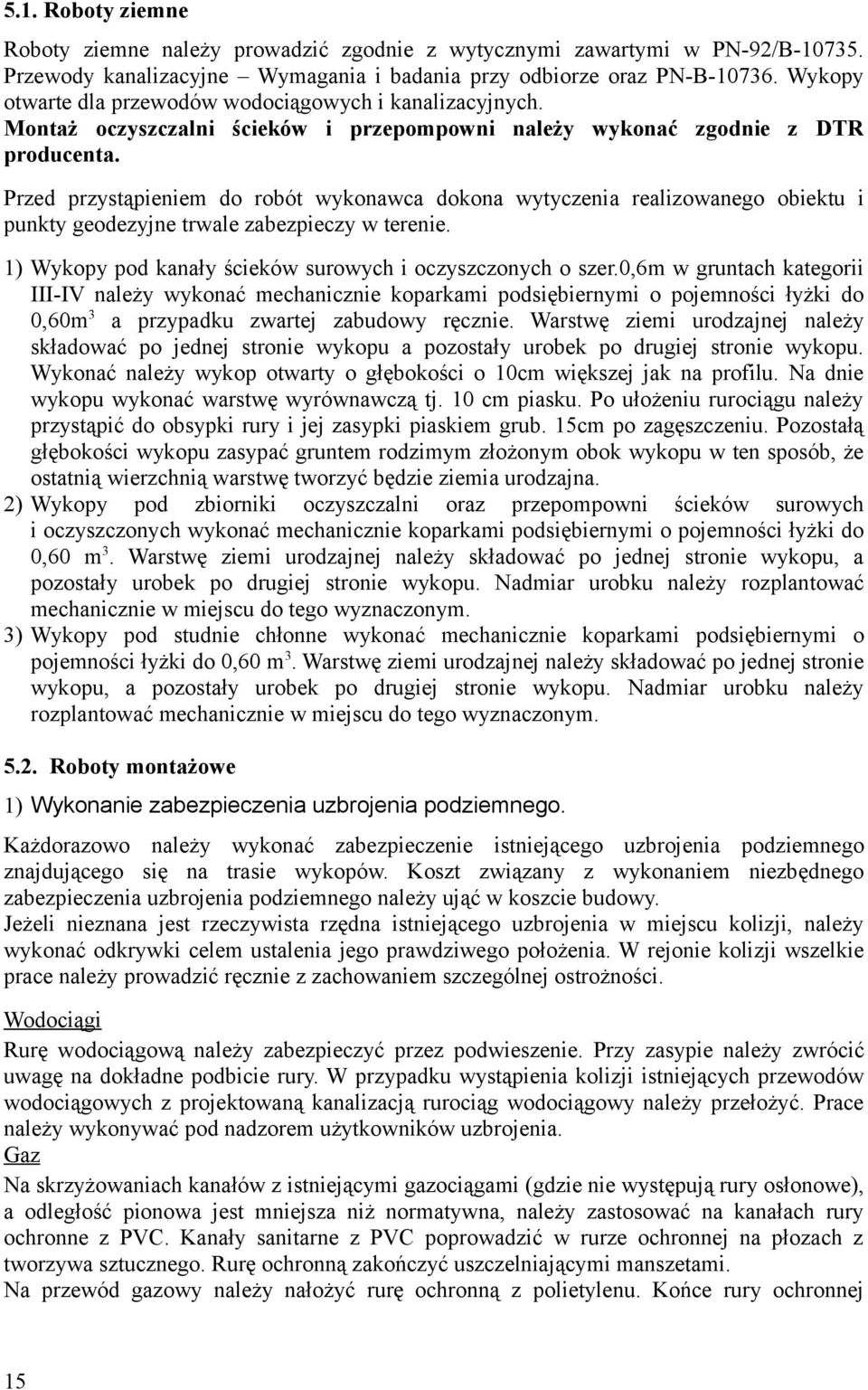 Przed przystąpieniem do robót wykonawca dokona wytyczenia realizowanego obiektu i punkty geodezyjne trwale zabezpieczy w terenie. 1) Wykopy pod kanały ścieków surowych i oczyszczonych o szer.