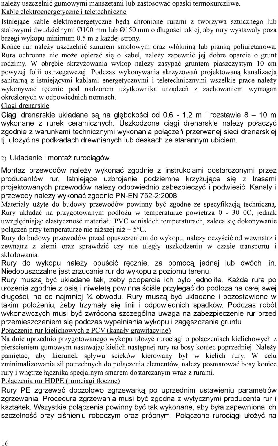 wystawały poza brzegi wykopu minimum 0,5 m z każdej strony. Końce rur należy uszczelnić sznurem smołowym oraz włókniną lub pianką poliuretanową.