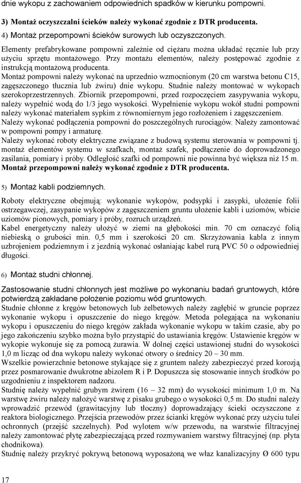 Montaż pompowni należy wykonać na uprzednio wzmocnionym (20 cm warstwa betonu C15, zagęszczonego tłucznia lub żwiru) dnie wykopu. Studnie należy montować w wykopach szerokoprzestrzennych.