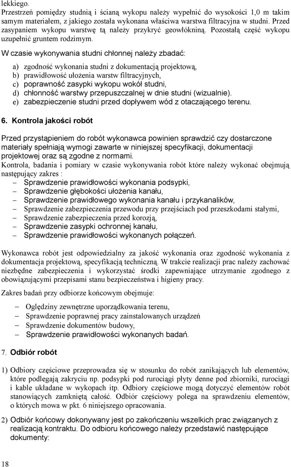 W czasie wykonywania studni chłonnej należy zbadać: a) zgodność wykonania studni z dokumentacją projektową, b) prawidłowość ułożenia warstw filtracyjnych, c) poprawność zasypki wykopu wokół studni,