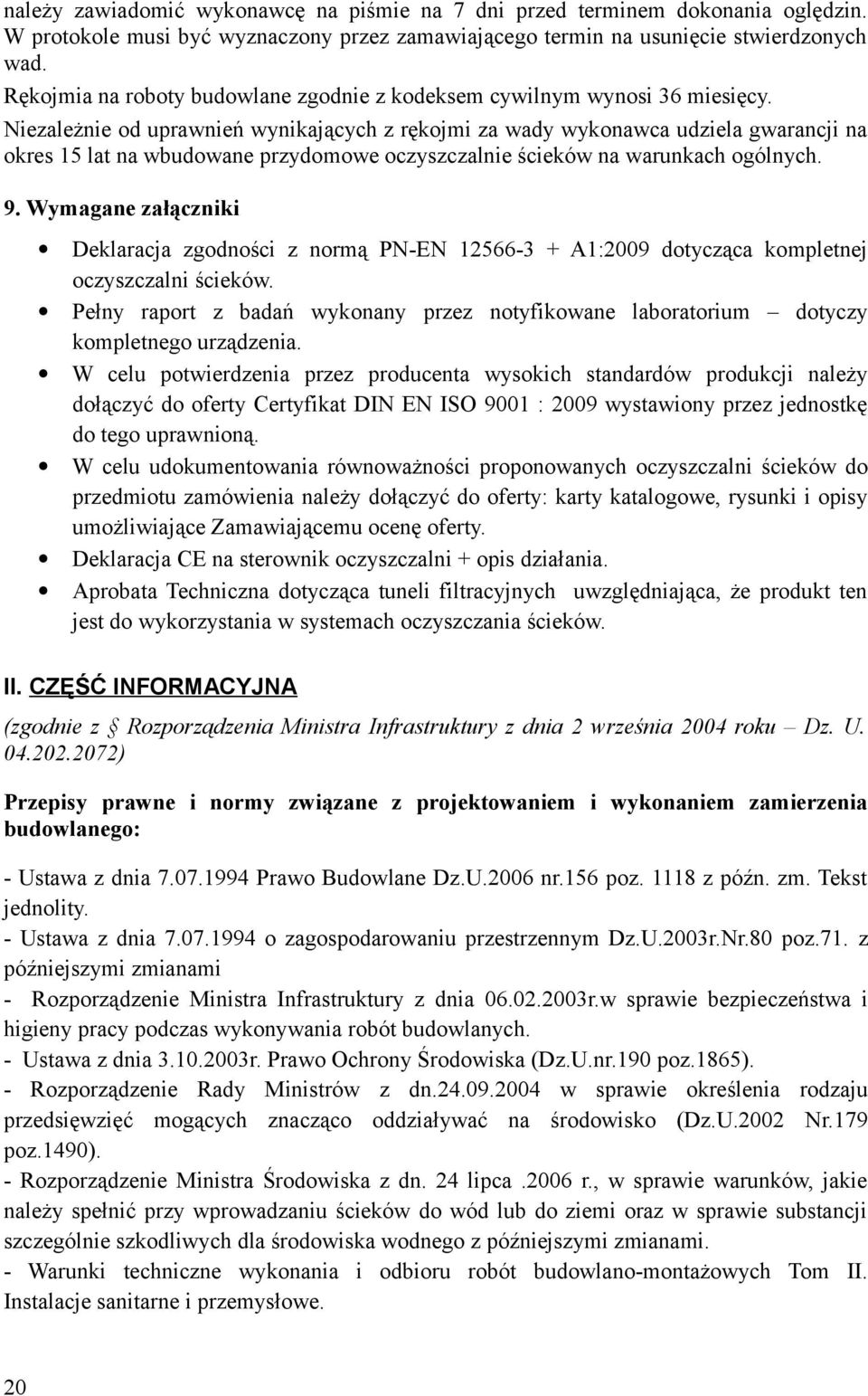 Niezależnie od uprawnień wynikających z rękojmi za wady wykonawca udziela gwarancji na okres 15 lat na wbudowane przydomowe oczyszczalnie ścieków na warunkach ogólnych. 9.