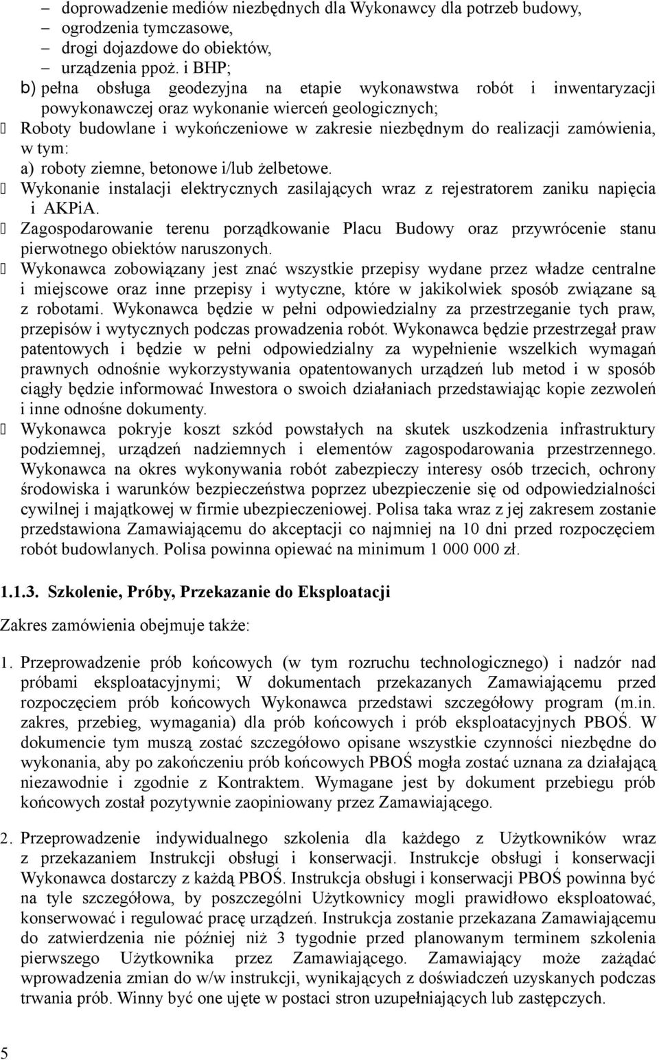 realizacji zamówienia, w tym: a) roboty ziemne, betonowe i/lub żelbetowe. Wykonanie instalacji elektrycznych zasilających wraz z rejestratorem zaniku napięcia i AKPiA.