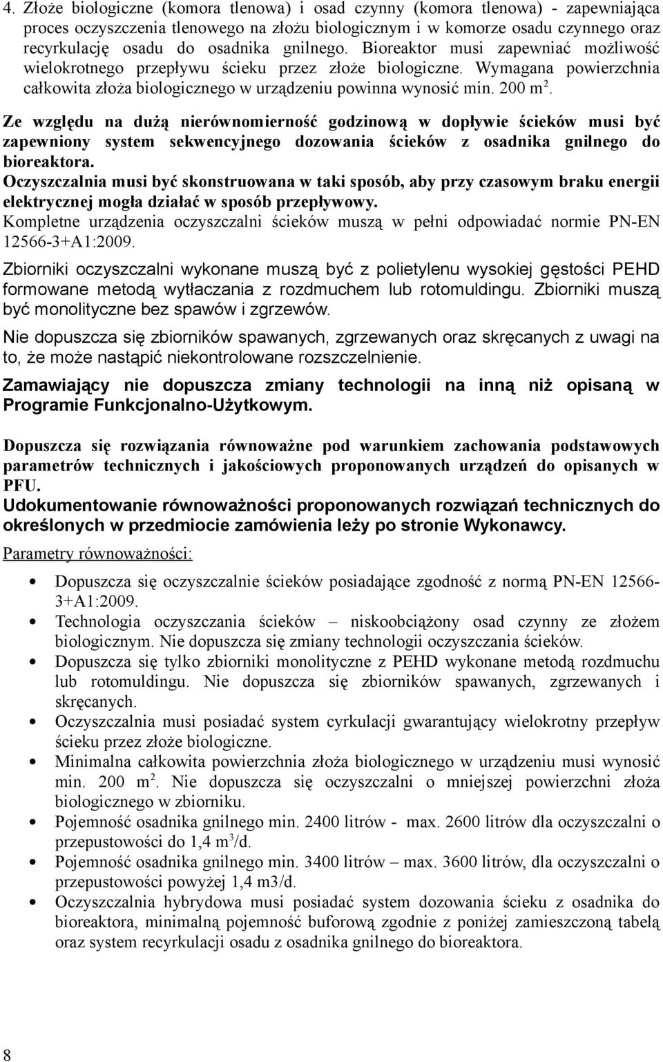 Ze względu na dużą nierównomierność godzinową w dopływie ścieków musi być zapewniony system sekwencyjnego dozowania ścieków z osadnika gnilnego do bioreaktora.