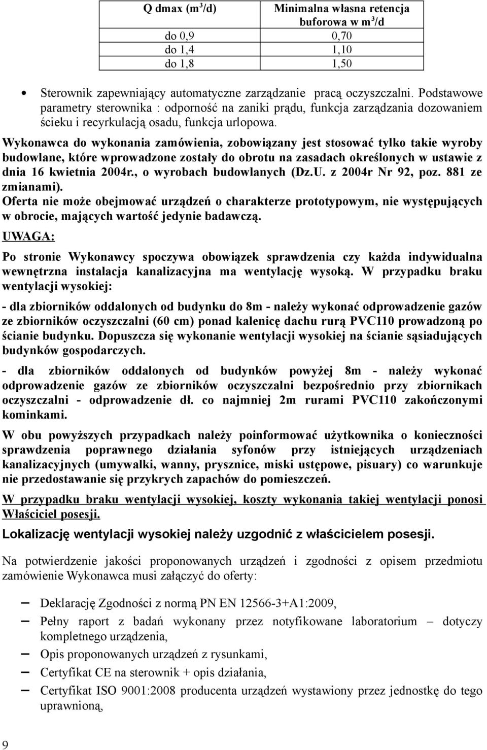 Wykonawca do wykonania zamówienia, zobowiązany jest stosować tylko takie wyroby budowlane, które wprowadzone zostały do obrotu na zasadach określonych w ustawie z dnia 16 kwietnia 2004r.