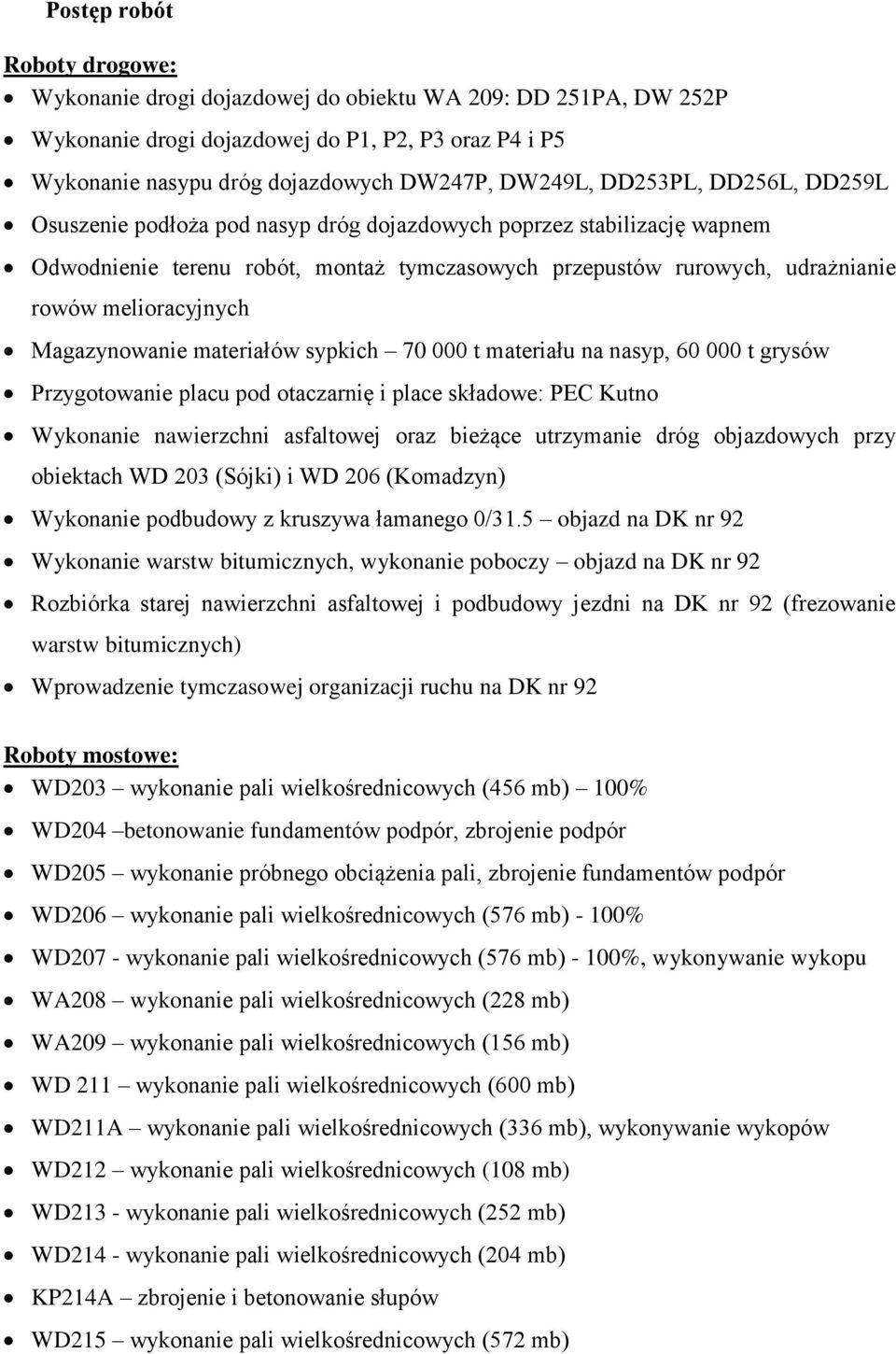 Magazynowanie materiałów sypkich 70 000 t materiału na nasyp, 60 000 t grysów Przygotowanie placu pod otaczarnię i place składowe: PEC Kutno Wykonanie nawierzchni asfaltowej oraz bieżące utrzymanie