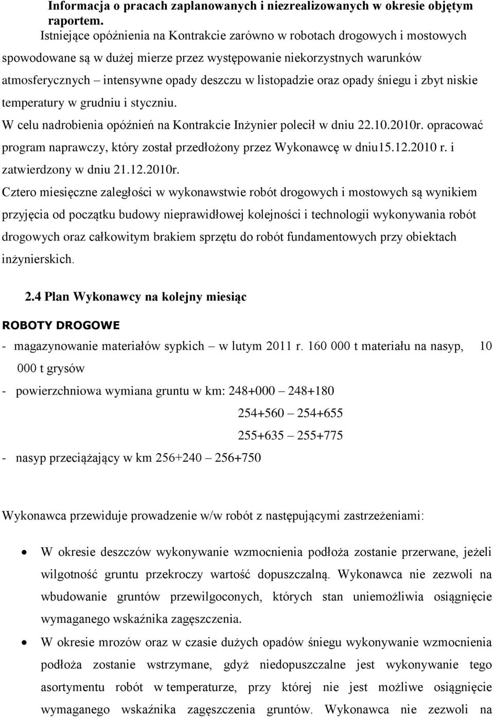 listopadzie oraz opady śniegu i zbyt niskie temperatury w grudniu i styczniu. W celu nadrobienia opóźnień na Kontrakcie Inżynier polecił w dniu 22.10.2010r.