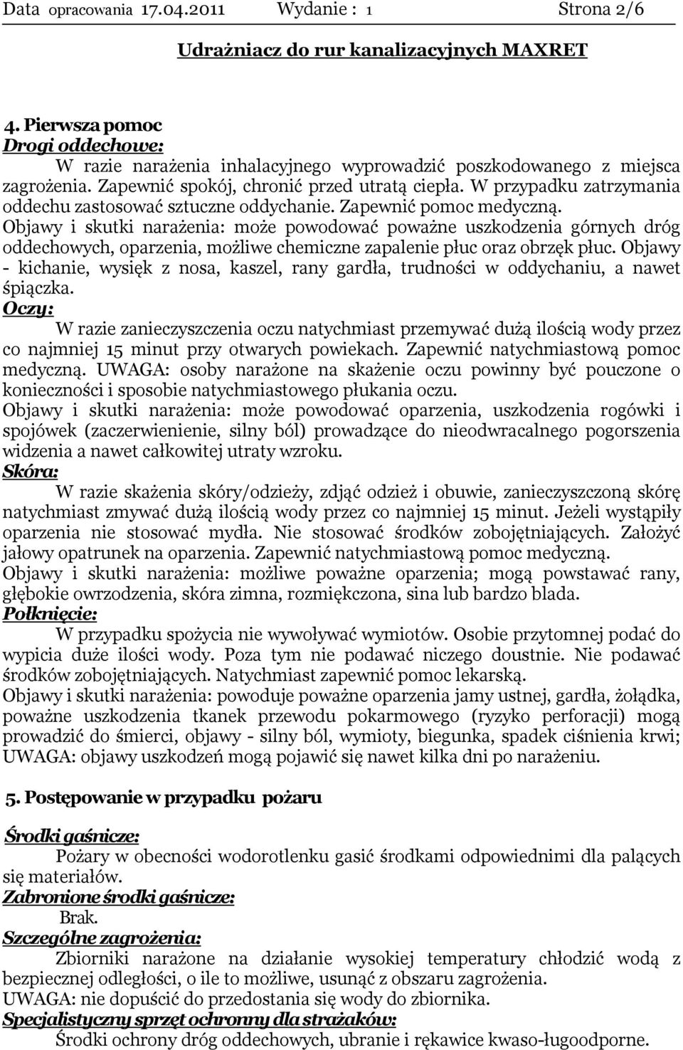 Objawy i skutki narażenia: może powodować poważne uszkodzenia górnych dróg oddechowych, oparzenia, możliwe chemiczne zapalenie płuc oraz obrzęk płuc.