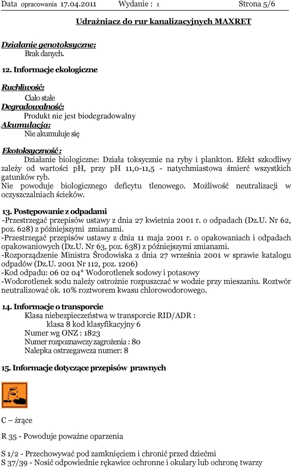 plankton. Efekt szkodliwy zależy od wartości ph, przy ph 11,0-11,5 - natychmiastowa śmierć wszystkich gatunków ryb. Nie powoduje biologicznego deficytu tlenowego.