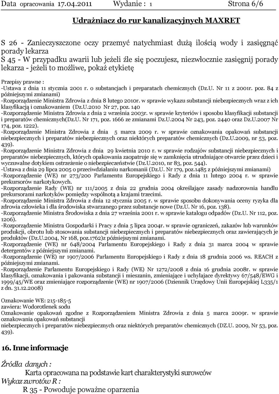 porady lekarza - jeżeli to możliwe, pokaż etykietę Przepisy prawne : -Ustawa z dnia 11 stycznia 2001 r. o substancjach i preparatach chemicznych (Dz.U. Nr 11 z 2001r. poz.