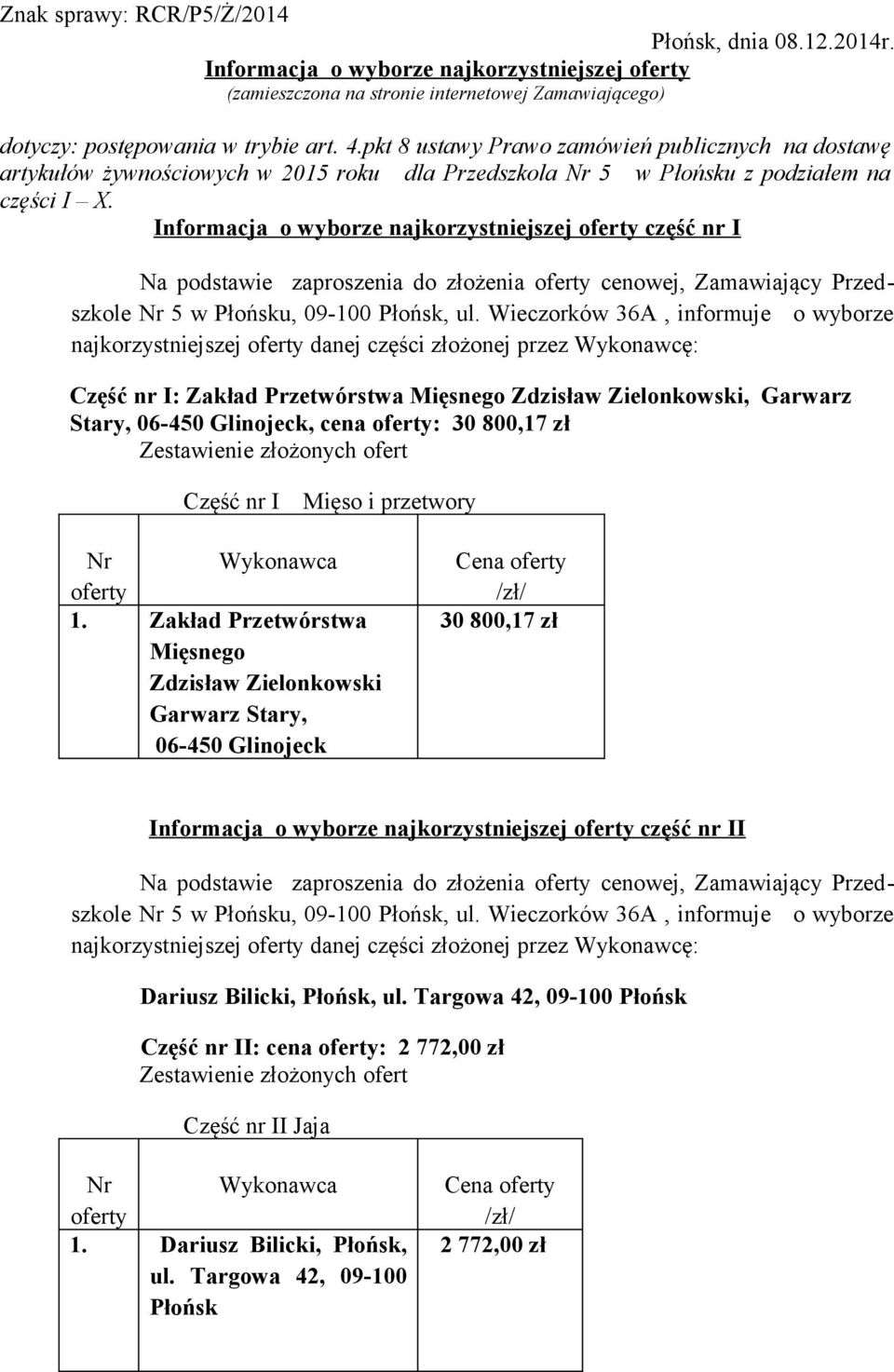 Informacja o wyborze najkorzystniejszej część nr I Na podstawie zaproszenia do złożenia cenowej, Zamawiający Przedszkole najkorzystniejszej danej części złożonej przez Wykonawcę: Część nr I: Zakład