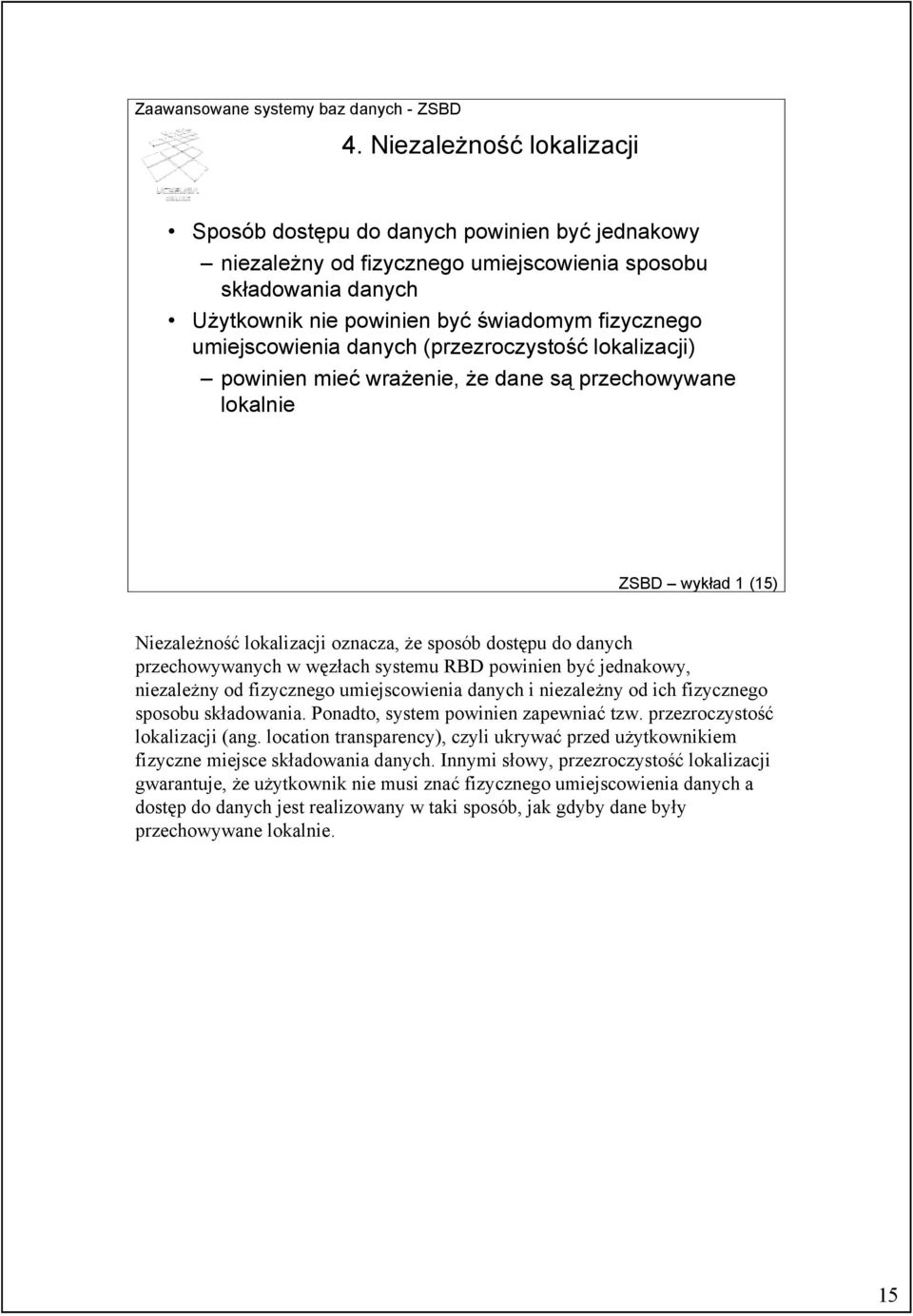 przechowywanych w węzłach systemu RBD powinien być jednakowy, niezależny od fizycznego umiejscowienia danych i niezależny od ich fizycznego sposobu składowania. Ponadto, system powinien zapewniać tzw.