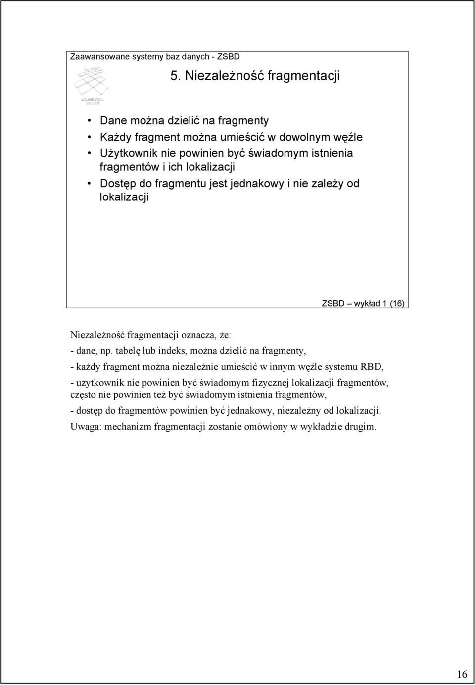 tabelę lub indeks, można dzielić na fragmenty, -każdy fragment można niezależnie umieścić w innym węźle systemu RBD, -użytkownik nie powinien być świadomym fizycznej lokalizacji