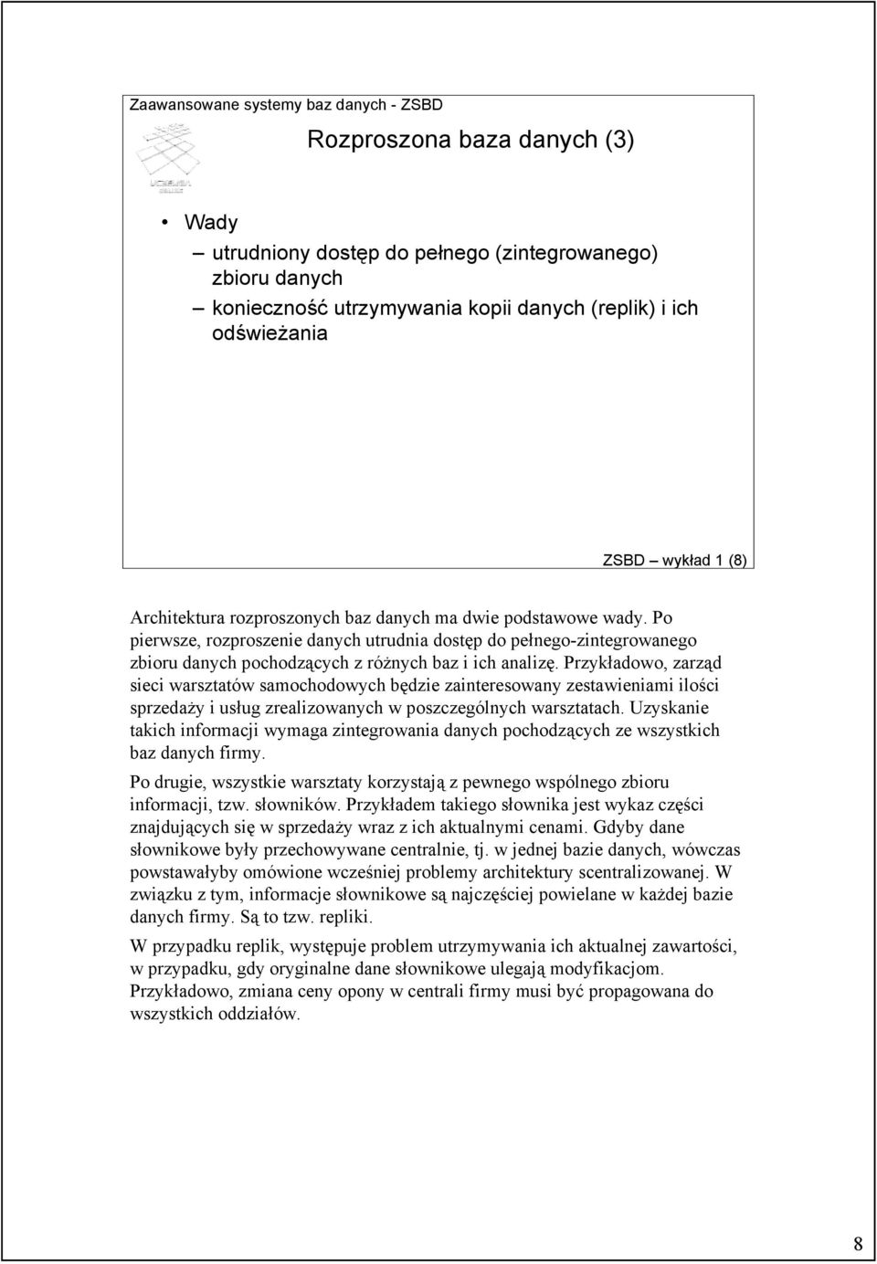 Przykładowo, zarząd sieci warsztatów samochodowych będzie zainteresowany zestawieniami ilości sprzedaży i usług zrealizowanych w poszczególnych warsztatach.