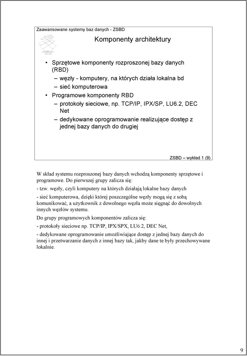 2, DEC Net dedykowane oprogramowanie realizujące dostęp z jednej bazy danych do drugiej ZSBD wykład 1 (9) W skład systemu rozproszonej bazy danych wchodzą komponenty sprzętowe i programowe.