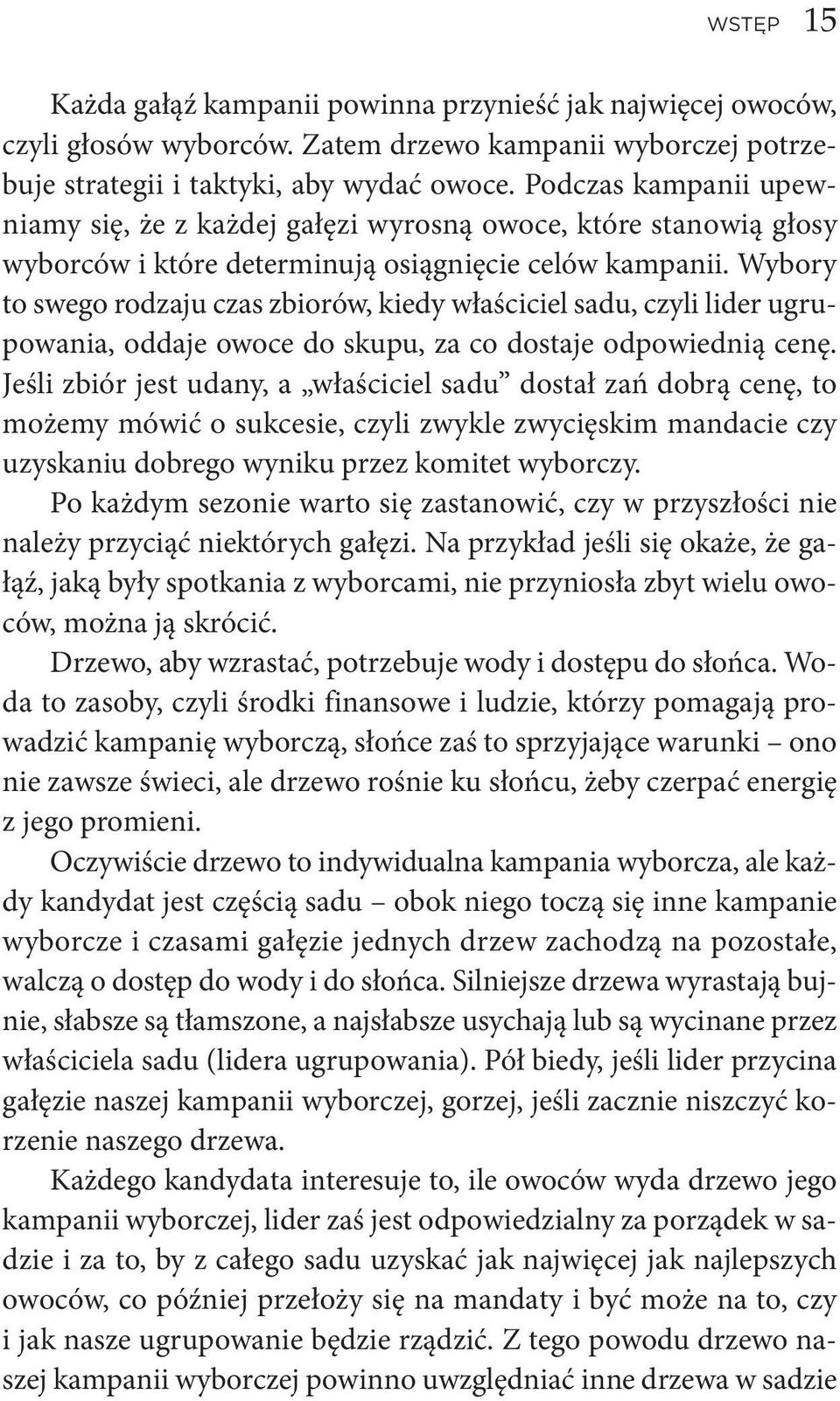 Wybory to swego rodzaju czas zbiorów, kiedy właściciel sadu, czyli lider ugrupowania, oddaje owoce do skupu, za co dostaje odpowiednią cenę.