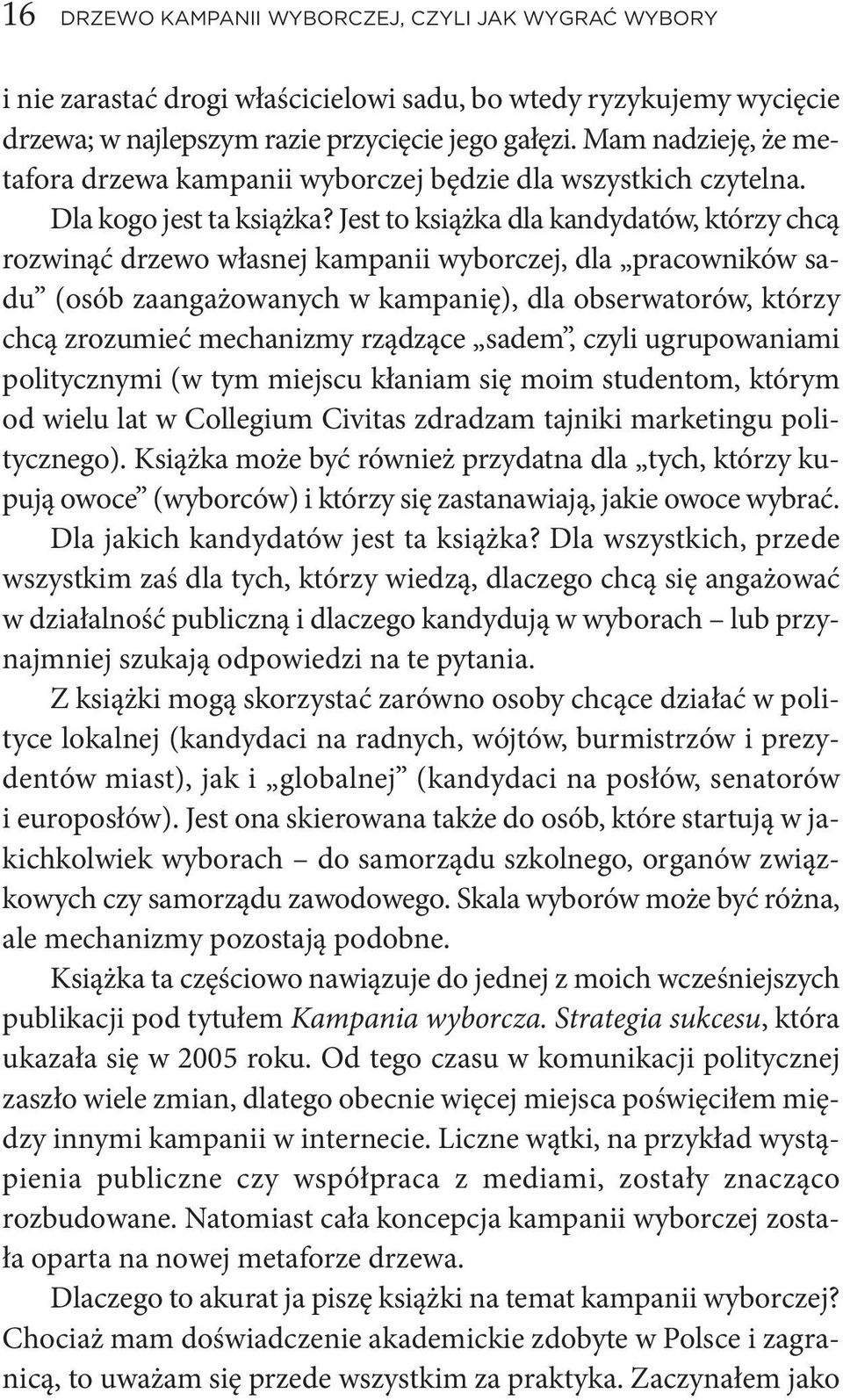 Jest to książka dla kandydatów, którzy chcą rozwinąć drzewo własnej kampanii wyborczej, dla pracowników sadu (osób zaangażowanych w kampanię), dla obserwatorów, którzy chcą zrozumieć mechanizmy