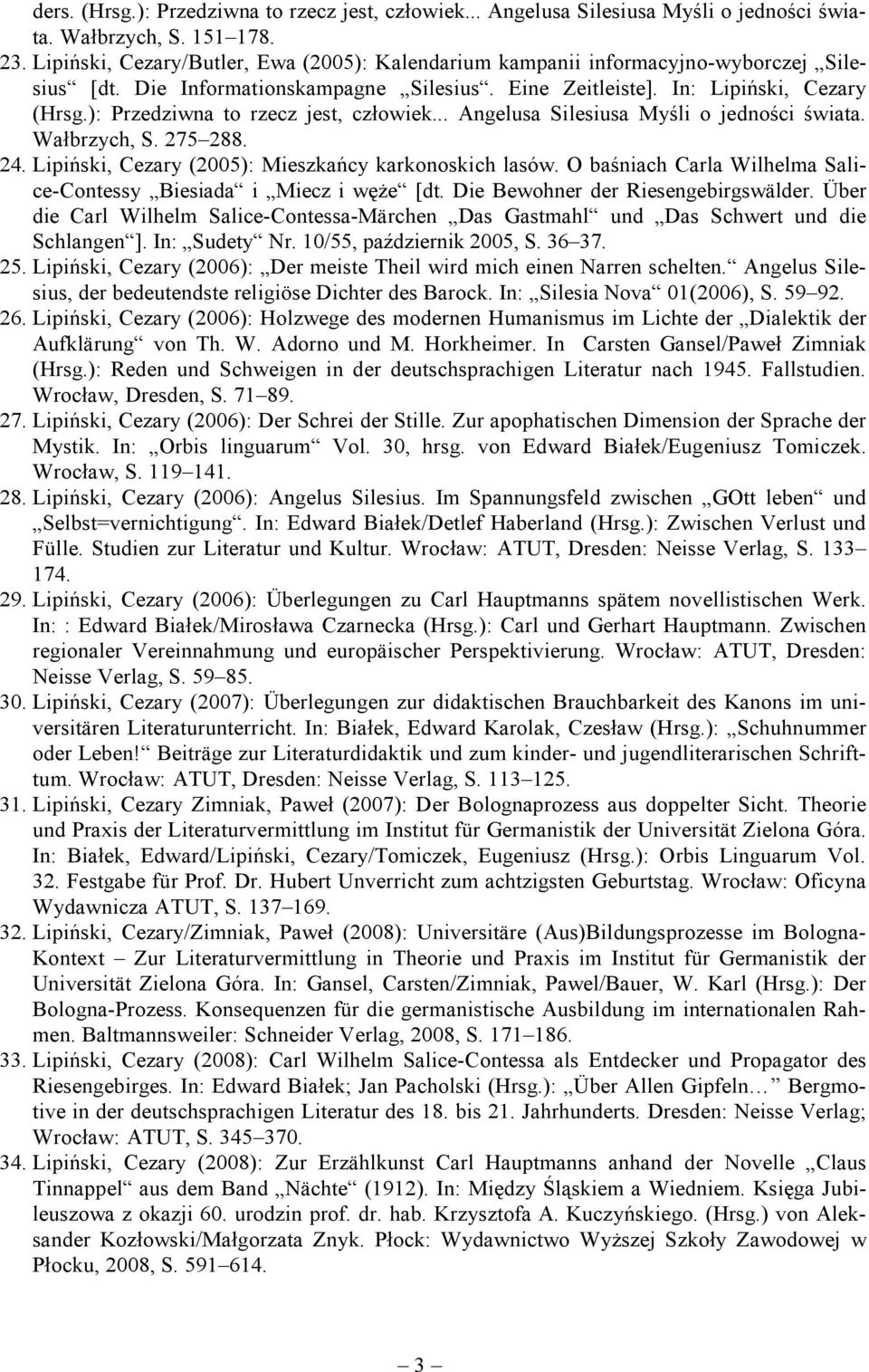 ): Przedziwna to rzecz jest, człowiek... Angelusa Silesiusa Myśli o jedności świata. Wałbrzych, S. 275 288. 24. Lipiński, Cezary (2005): Mieszkańcy karkonoskich lasów.