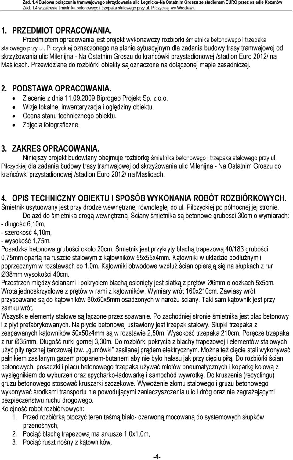 Przewidziane do rozbiórki obiekty są oznaczone na dołączonej mapie zasadniczej. 2. PODSTAWA OPRACOWANIA. Zlecenie z dnia 11.09.2009 Biprogeo Projekt Sp. z o.o. Wizje lokalne, inwentaryzacja i oględziny obiektu.