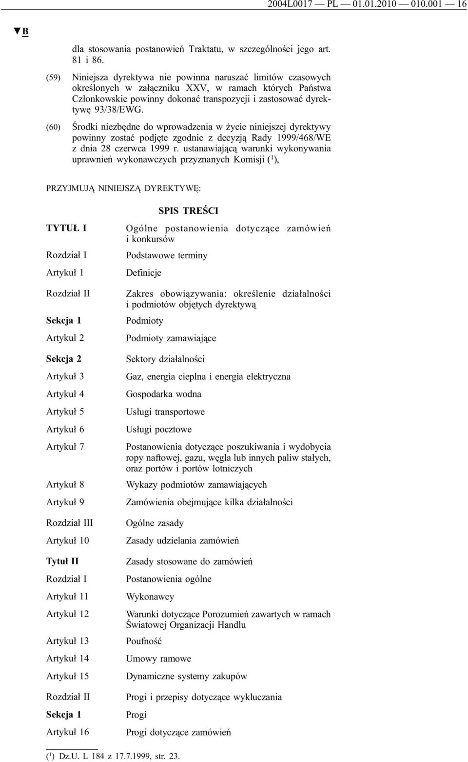 (60) Środki niezbędne do wprowadzenia w życie niniejszej dyrektywy powinny zostać podjęte zgodnie z decyzją Rady 1999/468/WE z dnia 28 czerwca 1999 r.