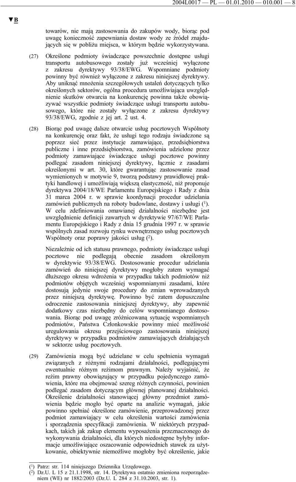 (27) Określone podmioty świadczące powszechnie dostępne usługi transportu autobusowego zostały już wcześniej wyłączone z zakresu dyrektywy 93/38/EWG.