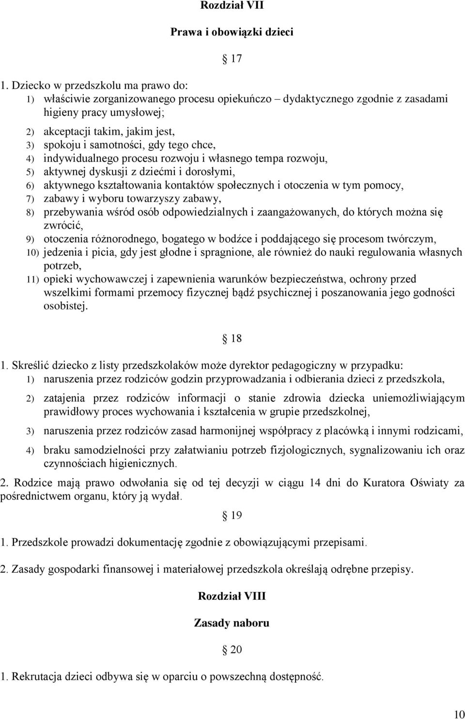 gdy tego chce, 4) indywidualnego procesu rozwoju i własnego tempa rozwoju, 5) aktywnej dyskusji z dziećmi i dorosłymi, 6) aktywnego kształtowania kontaktów społecznych i otoczenia w tym pomocy, 7)