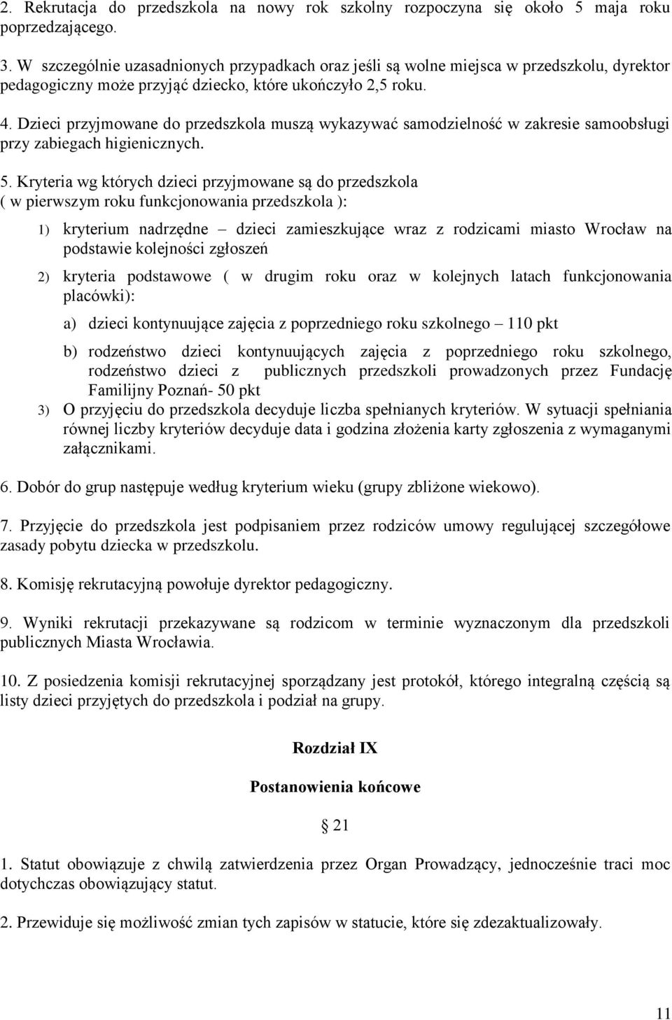 Dzieci przyjmowane do przedszkola muszą wykazywać samodzielność w zakresie samoobsługi przy zabiegach higienicznych. 5.