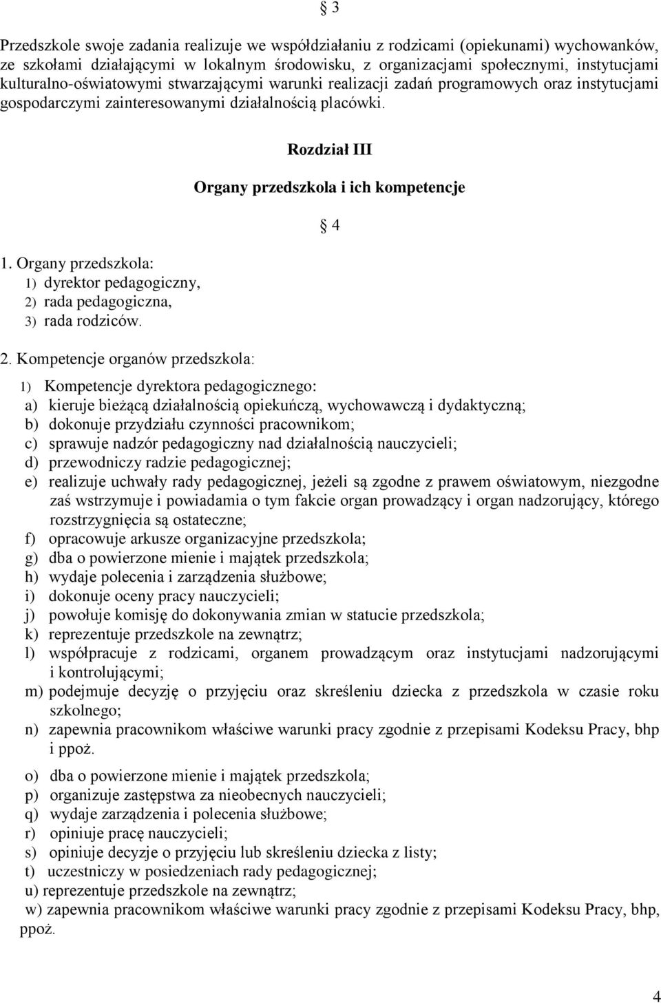 Organy przedszkola: 1) dyrektor pedagogiczny, 2)