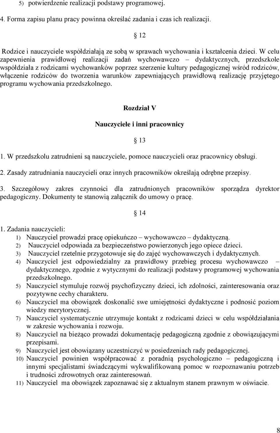 W celu zapewnienia prawidłowej realizacji zadań wychowawczo dydaktycznych, przedszkole współdziała z rodzicami wychowanków poprzez szerzenie kultury pedagogicznej wśród rodziców, włączenie rodziców