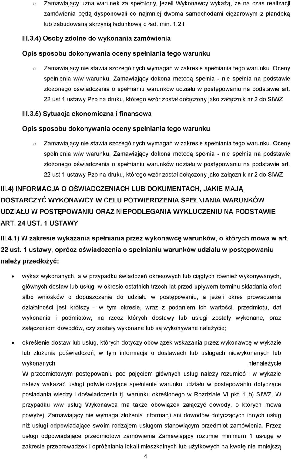 Oceny spełnienia w/w warunku, Zamawiający dkna metdą spełnia - nie spełnia na pdstawie złżneg świadczenia spełnianiu warunków udziału w pstępwaniu na pdstawie art.