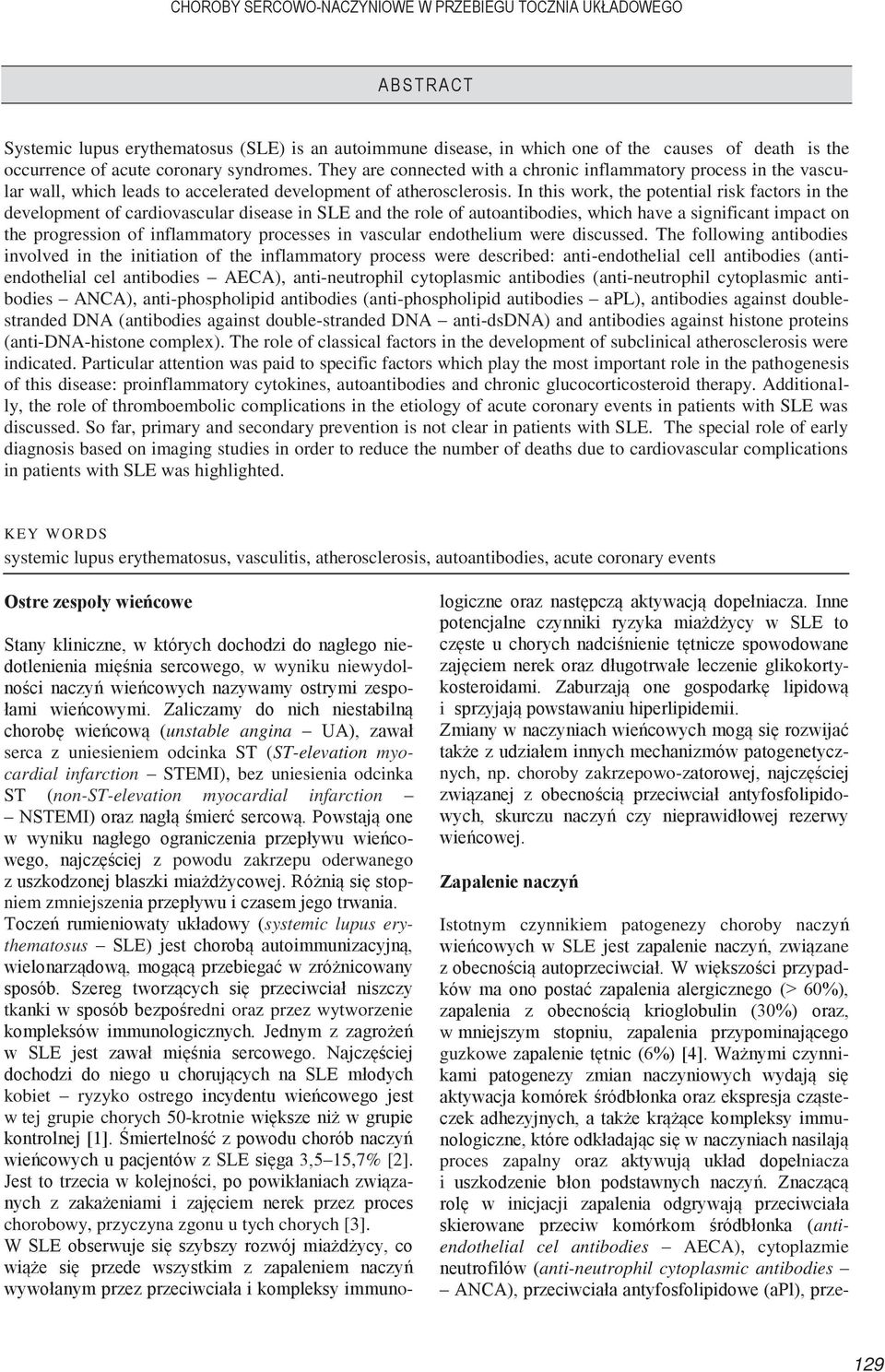 In this work, the potential risk factors in the development of cardiovascular disease in SLE and the role of autoantibodies, which have a significant impact on the progression of inflammatory