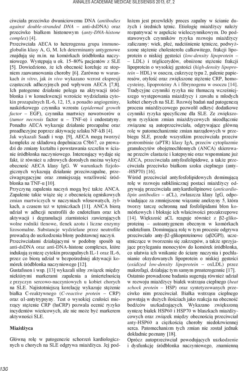 15 80% pacjentów z SLE [5]. Dowiedziono, że ich obecność koreluje ze stopniem zaawansowania choroby [6].