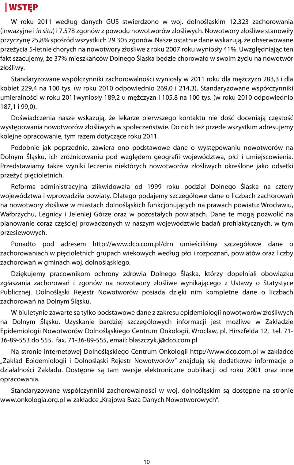 Nasze ostatnie dane wskazują, że obserwowane przeżycia 5-letnie chorych na nowotwory złośliwe z roku 2007 roku wyniosły 41%.