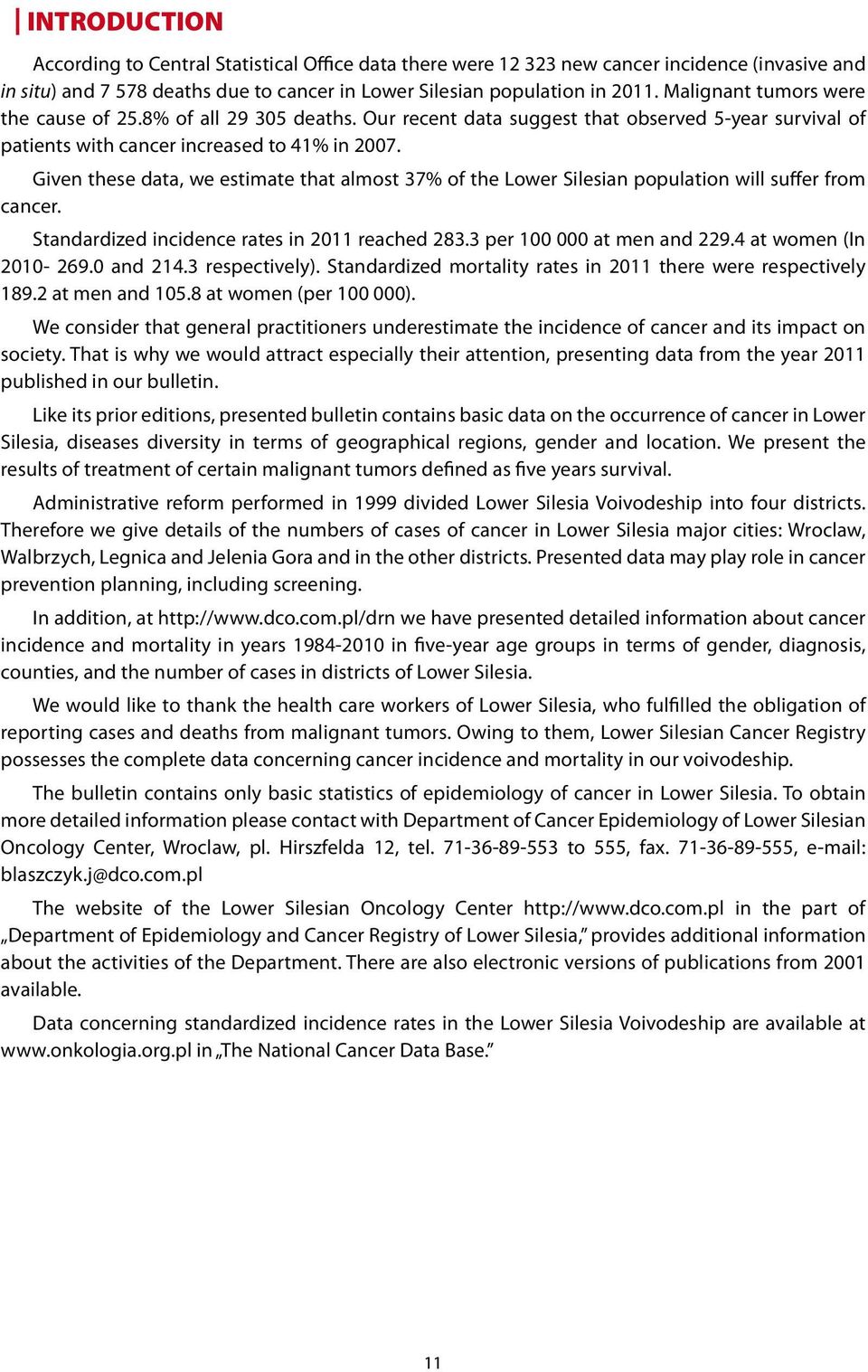 Given these data, we estimate that almost 37% of the Lower Silesian population will suffer from cancer. Standardized incidence rates in 2011 reached 283.3 per 100 000 at men and 229.